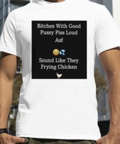 With good pussy piss loud asf t-shirt