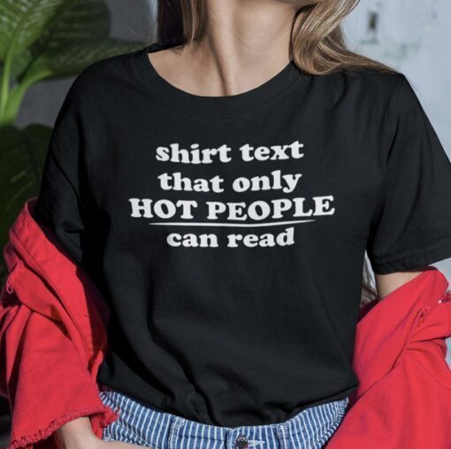 Text That Only Hot People Can Read T-Shirt