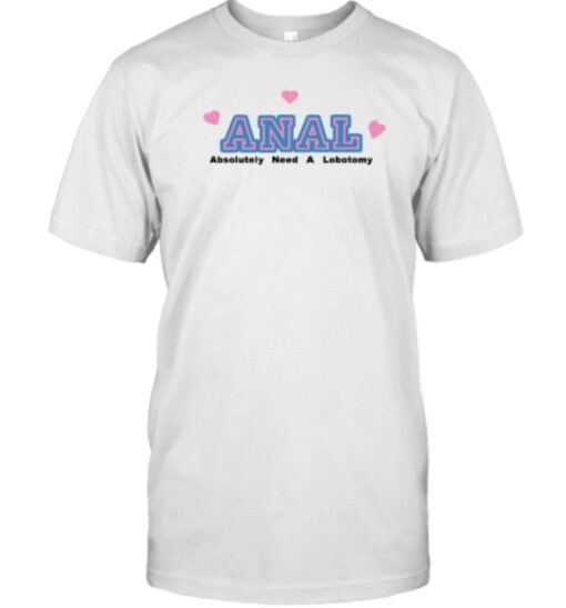 Anal Absolutely Need A Lobotomy Shirt