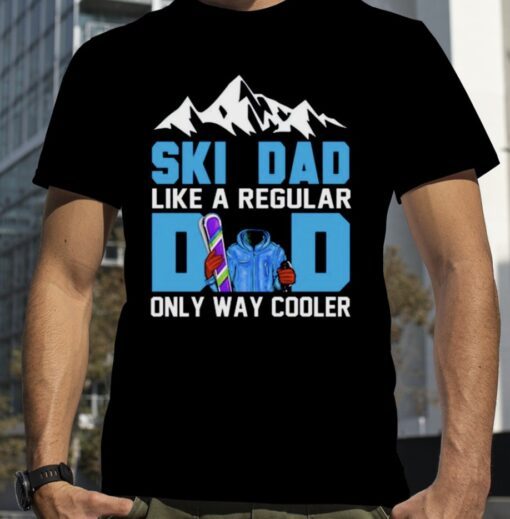 SkI dad like a regular dad only way cooler shirt