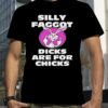 Silly faggot dicks are for chicks t-shirt