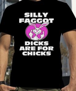 Silly faggot dicks are for chicks t-shirt