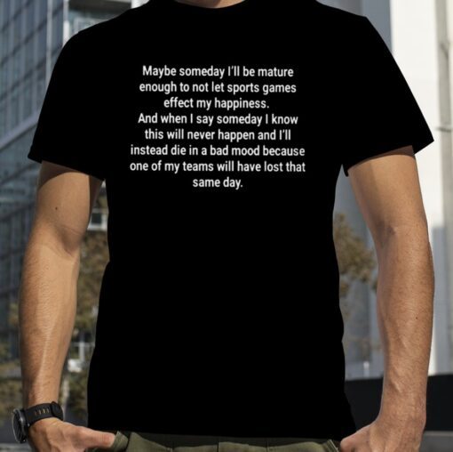 2023 Maybe Someday I’ll Be Mature Enough To Not Let Sports Games Effect My Happiness T-Shirt