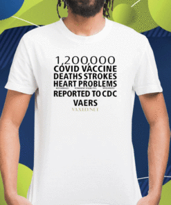 1200000 Covid Vaccine Deaths Strokes Heart Problems Reported To Cdc Vaers Shirt