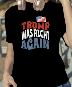 2023 Trump Was Right Again Funny Trump Supporter Shirt