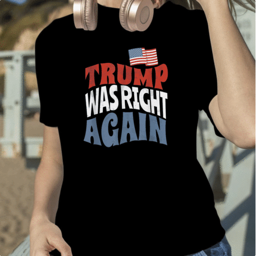 2023 Trump Was Right Again Funny Trump Supporter Shirt