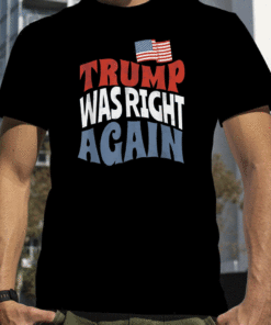 2023 Trump Was Right Again Funny Trump Supporter Shirt