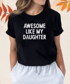 Awesome Like My Daughter Funny Fathers Day Dad Shirt