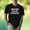 Awesome Like My Daughter Funny Fathers Day Dad Shirt