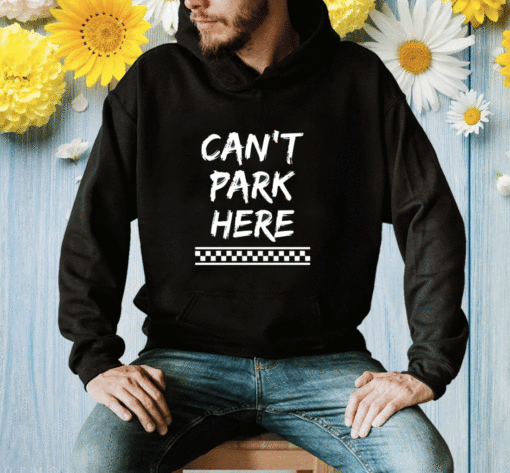 Can’t Park Here Shirt