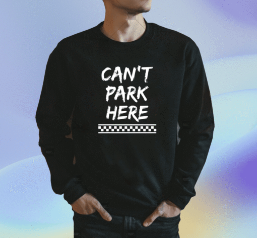 Can’t Park Here Shirt