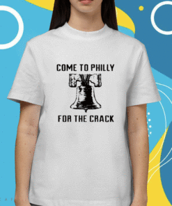 Come To Philly For The Crack Shirt