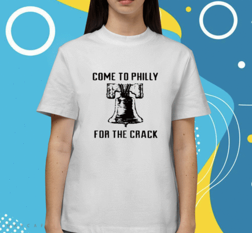 Come To Philly For The Crack Shirt