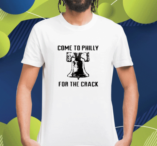 Come To Philly For The Crack Shirt