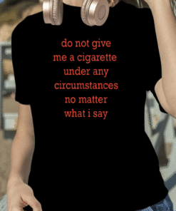 Do not give me a cigarette T-Shirt