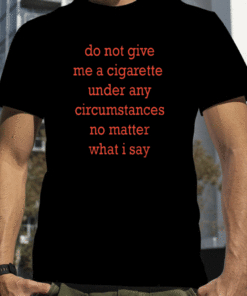Do not give me a cigarette T-Shirt