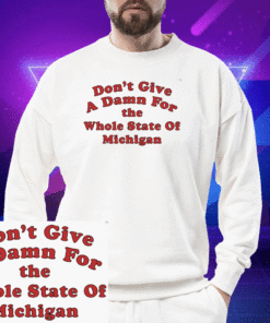 Don't Give A Damn For The Whole State Of Shirt