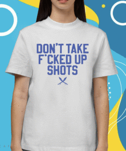 Don't Take Fucked Up Shots Shirt