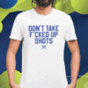 Don't Take Fucked Up Shots Shirt