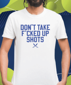 Don't Take Fucked Up Shots Shirt