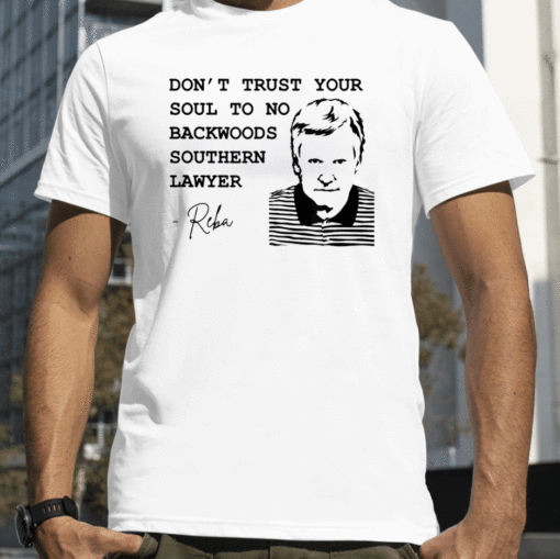 New Don't Trust Your Soul To No Backwoods Southern Lawyer Reba Shirts