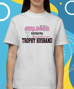 Driven Girlboss Seeking Handsome Trophy T-Shirt