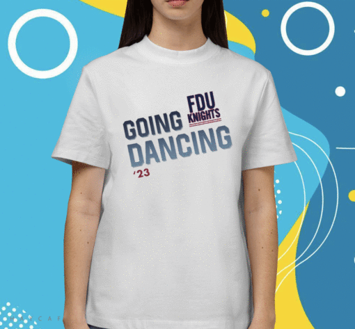 2023 Fdu Knights Going Dancing T-Shirt