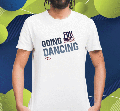 2023 Fdu Knights Going Dancing T-Shirt