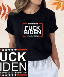 Fuck Biden And Fuck Everyone Who Voted For Him Shirt