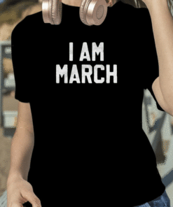 I Am March Shirt