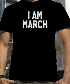 I Am March Shirt