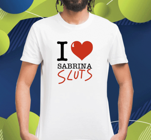2023 I Love Sabrina Sluts T-Shirt