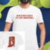 It's Just Basketball Shirt