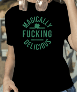Magically Fucking Delicious Shamrock St. Patrick's Day Shirt