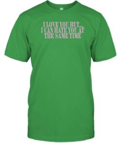 Shirt Love Sick Don Toliver Shop I Love You But I Can Hate You At The Same Time 2023