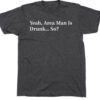 2023 THE ONION AREA MAN IS DRUNK SHIRT