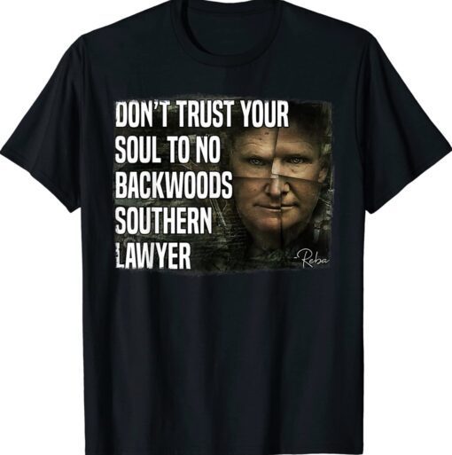 2023 Don't Trust Your Soul To No Backwoods Southern Lawyer Reba T-Shirt2023 Don't Trust Your Soul To No Backwoods Southern Lawyer Reba T-Shirt