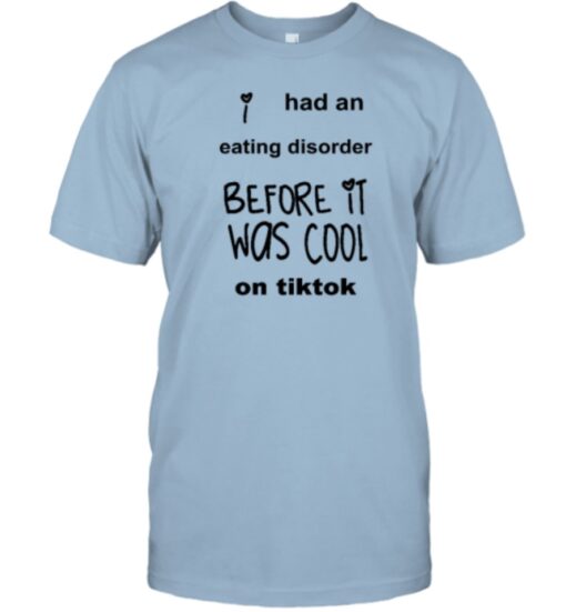 I Had An Eating Disorder Before It Was Cool On Tiktok Shirts