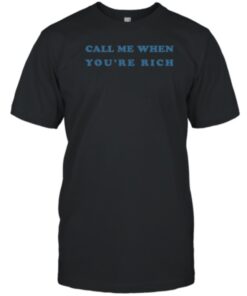 Call Me When You're Rich Gift T-Shirt