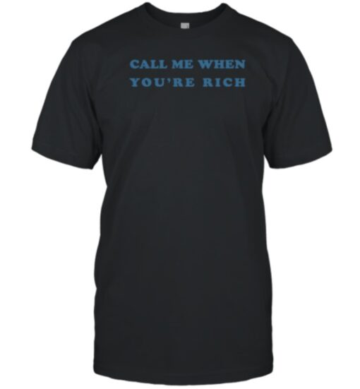 Call Me When You're Rich Gift T-Shirt