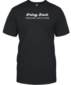 Bring Back Insane Asylums Shirt