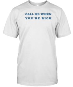 Call Me When You're Rich Gift T-Shirt