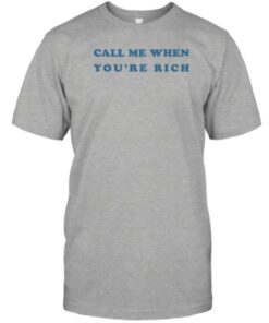 Call Me When You're Rich Gift T-Shirt