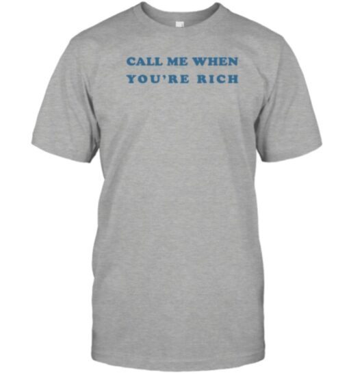 Call Me When You're Rich Gift T-Shirt