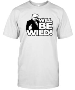 Will Be Wild Trump 2023 T-Shirt