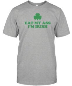 2023 Eat My Ass I'm Irish Shirts