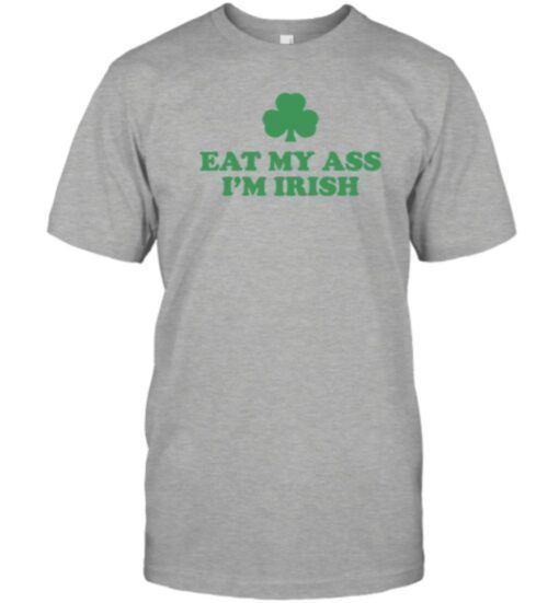 2023 Eat My Ass I'm Irish Shirts