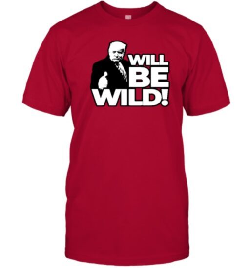 Will Be Wild Trump 2023 T-Shirt