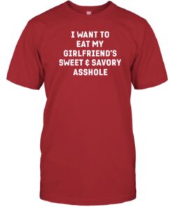 2023 I Want To Eat My Girlfriend'S Sweet And Savory Asshole Shirt