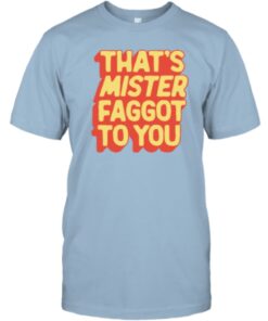 That's Mister Faggot To You 2023 Shirts